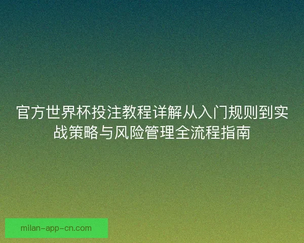 官方世界杯投注教程详解从入门规则到实战策略与风险管理全流程指南